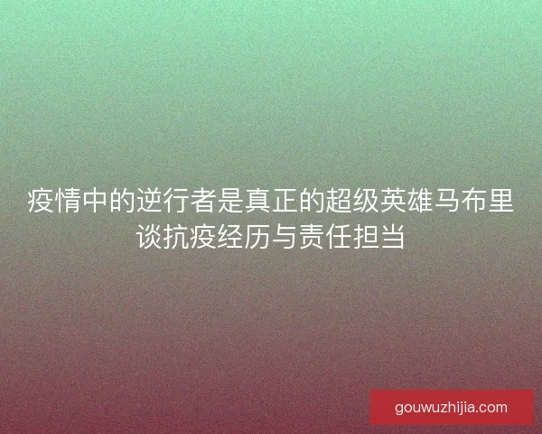 疫情中的逆行者是真正的超级英雄马布里谈抗疫经历与责任担当