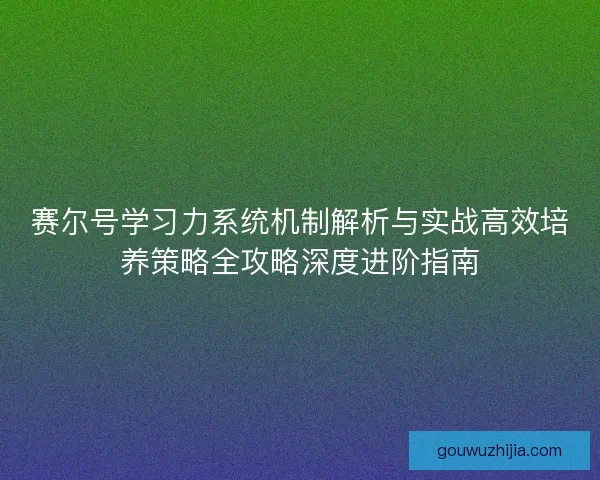赛尔号学习力系统机制解析与实战高效培养策略全攻略深度进阶指南