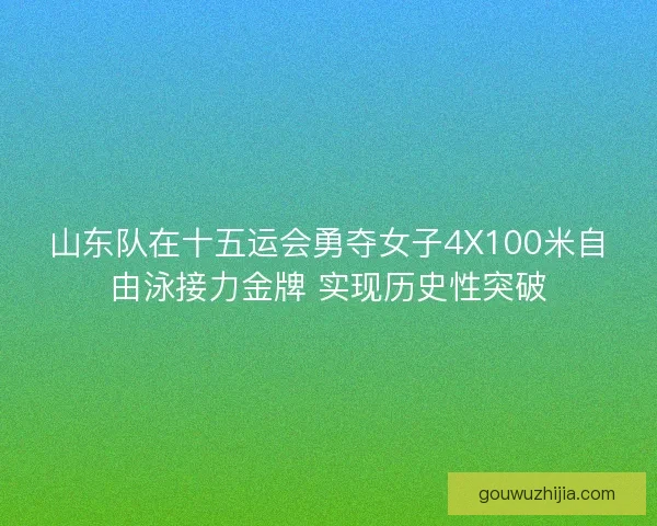 山东队在十五运会勇夺女子4X100米自由泳接力金牌 实现历史性突破